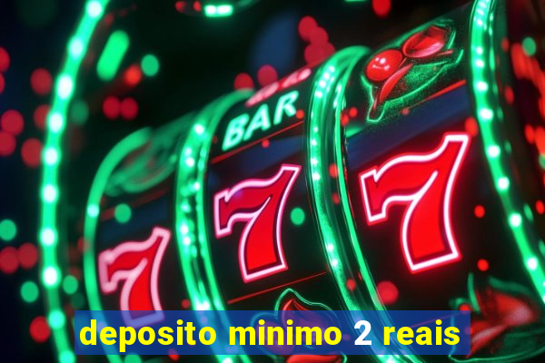 deposito minimo 2 reais