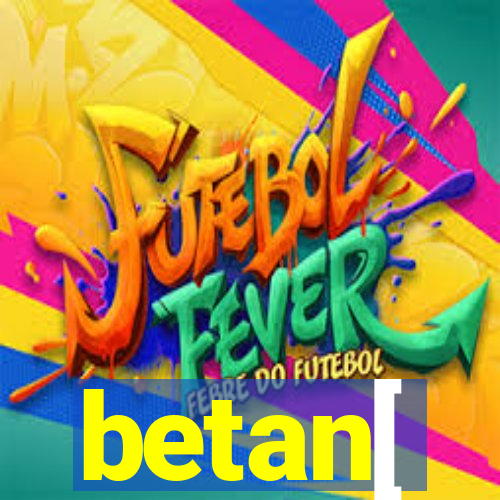 betan[