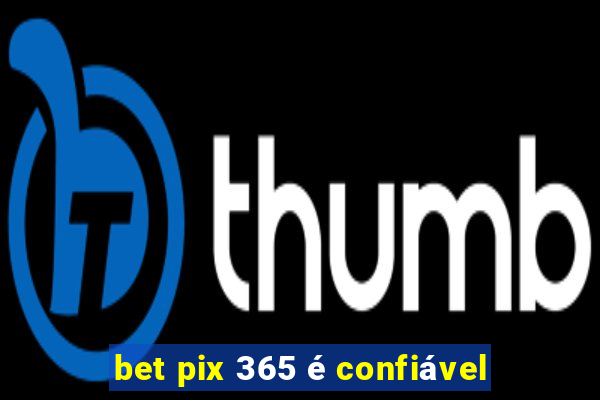 bet pix 365 é confiável