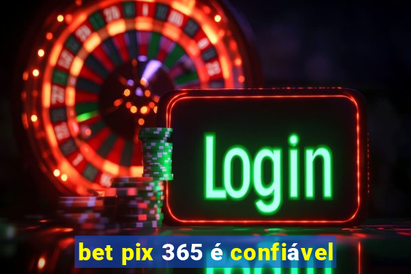 bet pix 365 é confiável