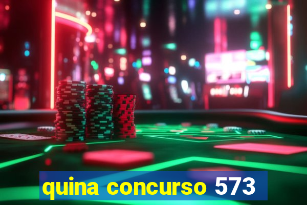 quina concurso 573