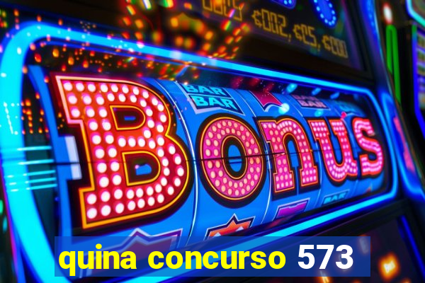 quina concurso 573