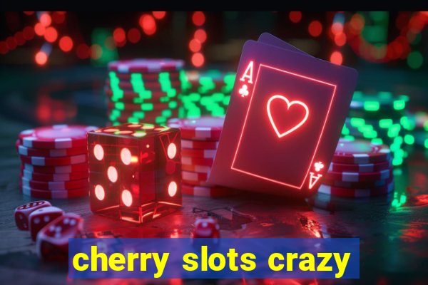 cherry slots crazy