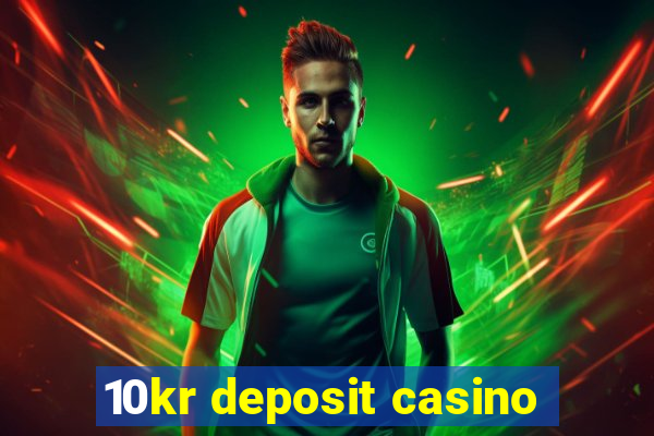 10kr deposit casino