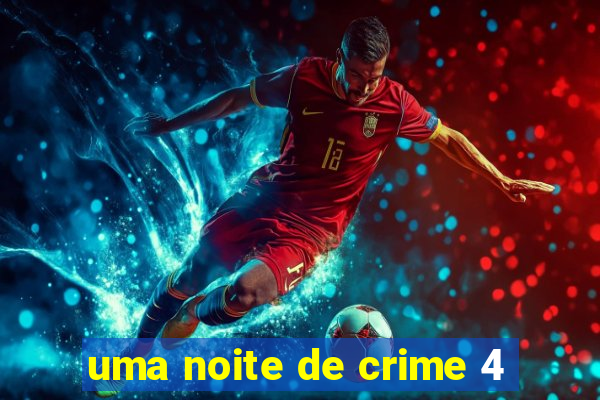 uma noite de crime 4