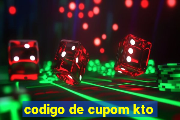 codigo de cupom kto