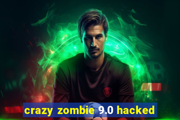 crazy zombie 9.0 hacked