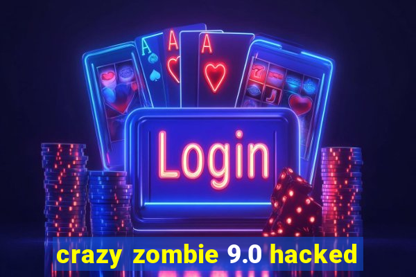 crazy zombie 9.0 hacked