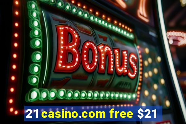 21 casino.com free $21