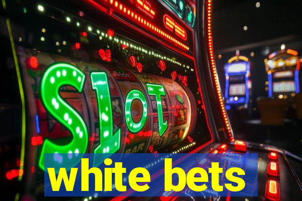 white bets