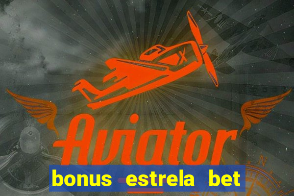 bonus estrela bet como funciona