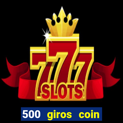 500 giros coin master grátis