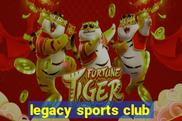 legacy sports club