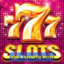 slot 0 security error