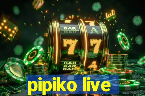 pipiko live