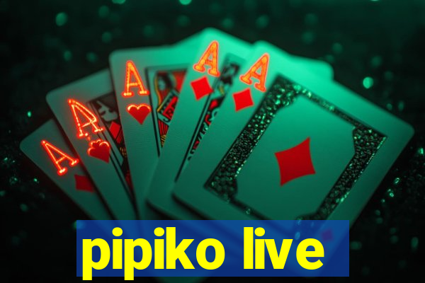 pipiko live