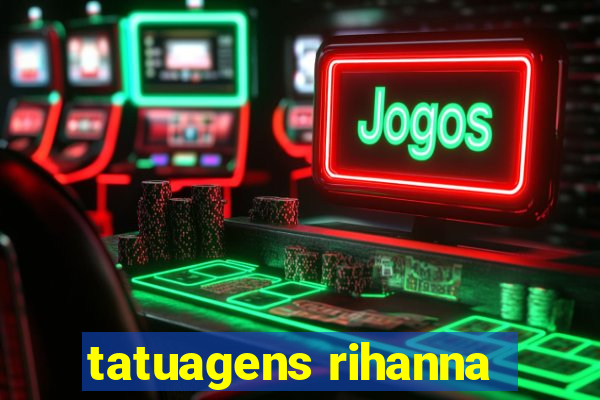 tatuagens rihanna