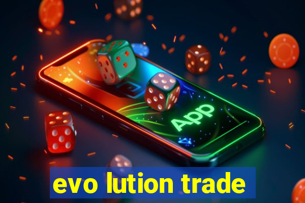 evo lution trade