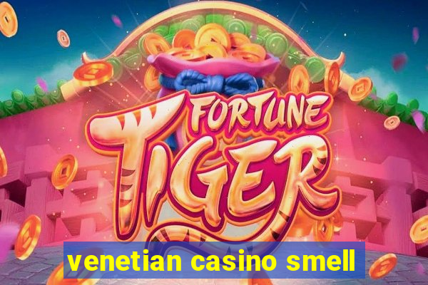 venetian casino smell