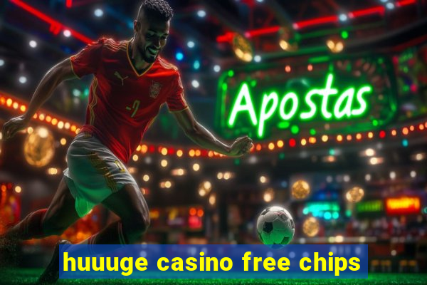 huuuge casino free chips