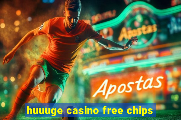 huuuge casino free chips