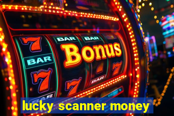 lucky scanner money