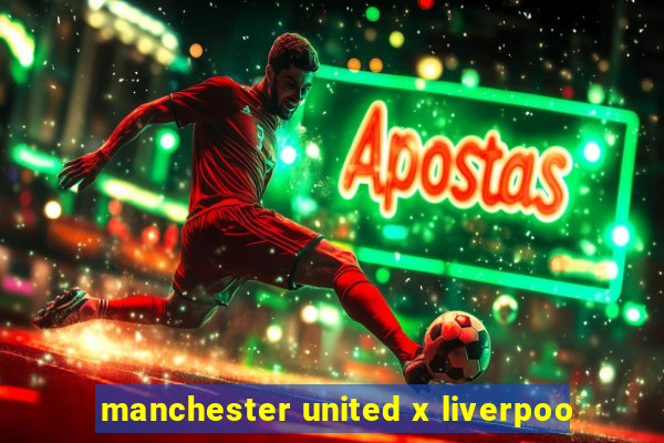 manchester united x liverpoo