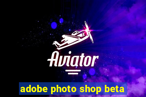 adobe photo shop beta