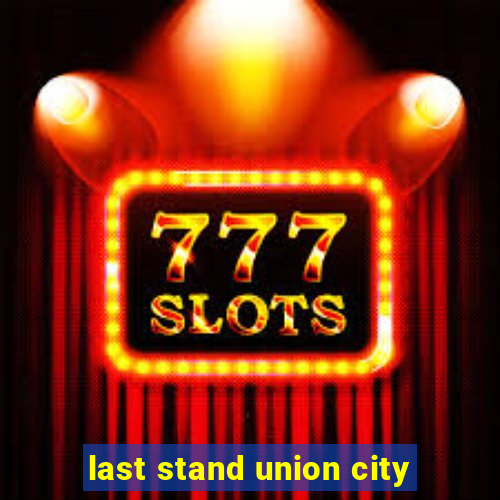 last stand union city