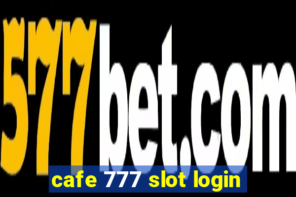 cafe 777 slot login