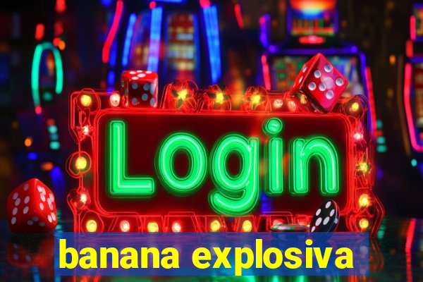 banana explosiva