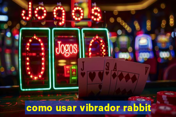 como usar vibrador rabbit