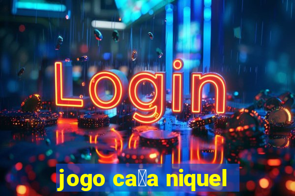 jogo ca莽a niquel