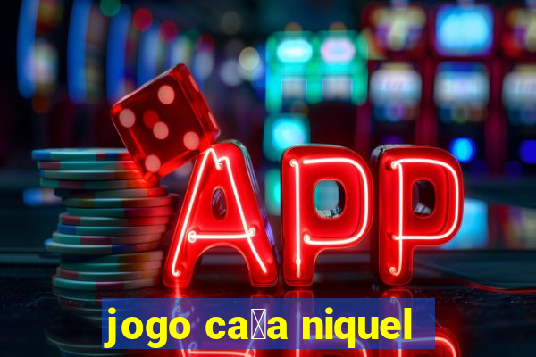 jogo ca莽a niquel