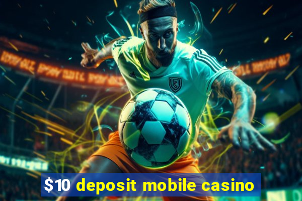 $10 deposit mobile casino