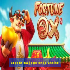 argentina jogo onde assistir