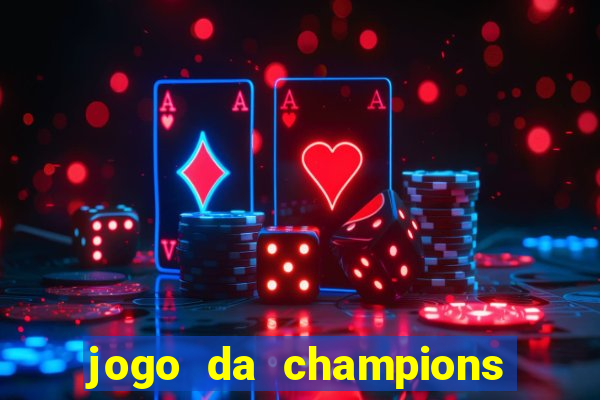 jogo da champions onde vai passar