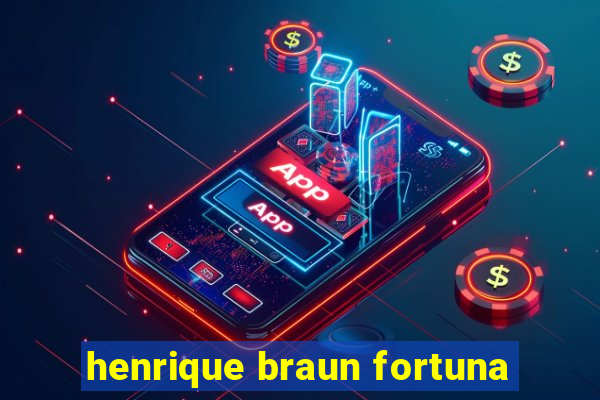 henrique braun fortuna