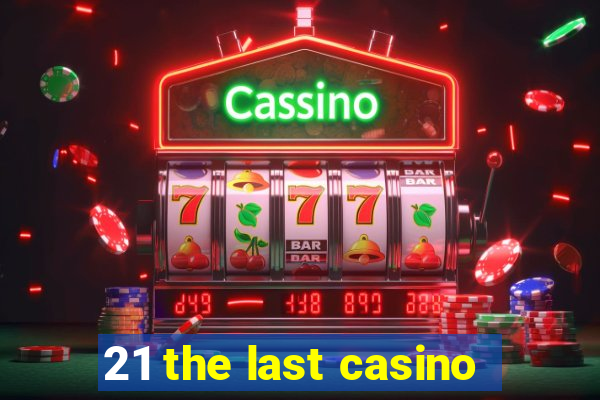 21 the last casino