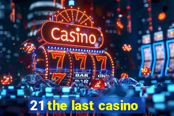 21 the last casino