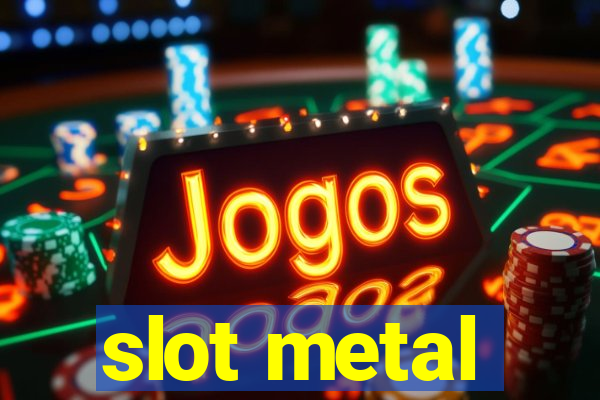 slot metal