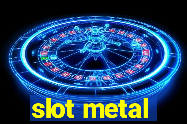 slot metal