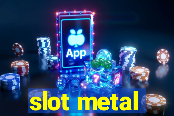 slot metal