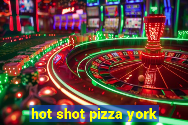 hot shot pizza york