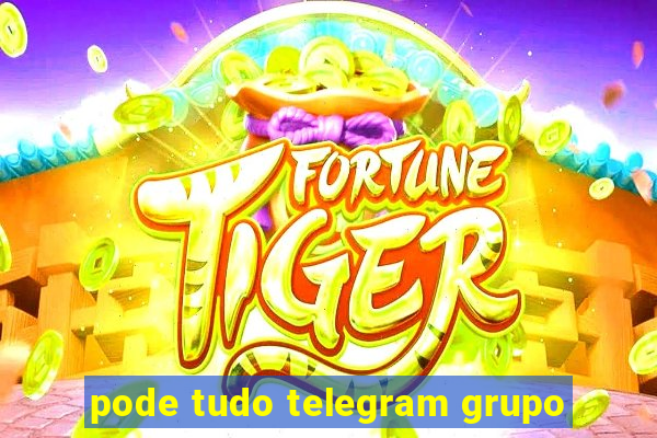 pode tudo telegram grupo