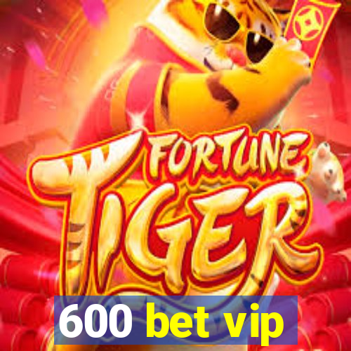 600 bet vip