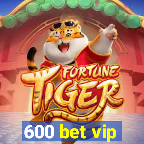 600 bet vip