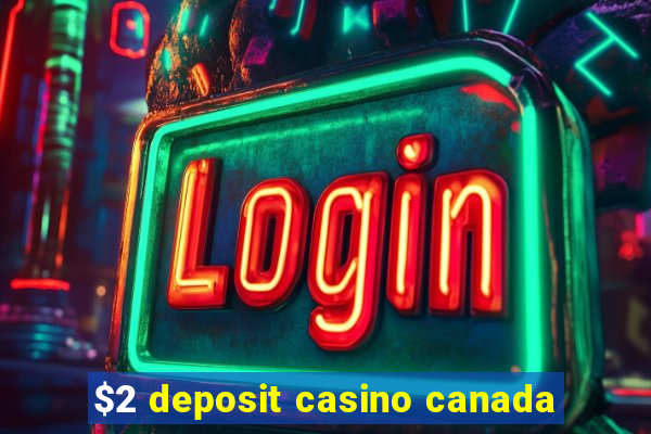 $2 deposit casino canada