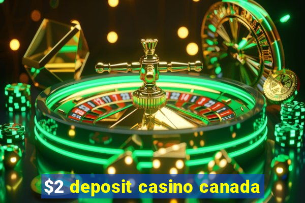 $2 deposit casino canada