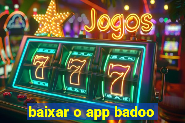 baixar o app badoo